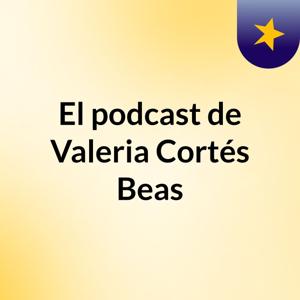 El podcast de Valeria Cortés Beas