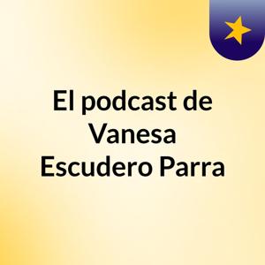 El podcast de Vanesa Escudero Parra