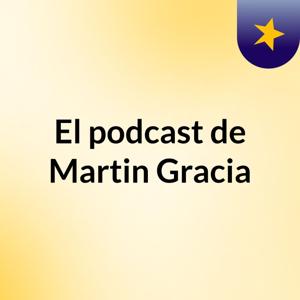 El podcast de Martin Gracia