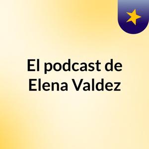 El podcast de Elena Valdez