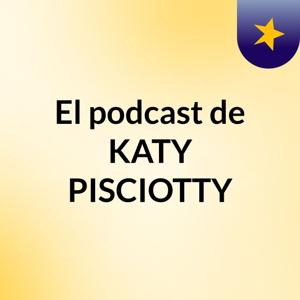 El podcast de KATY PISCIOTTY