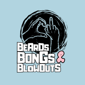 Bongs, Beards, & Blowouts