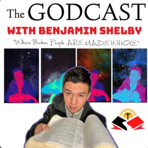 The Godcast with Benjamin Shelby | Where Broken People are Made Whole!!