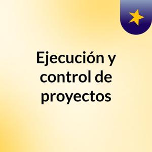 Ejecución y control de proyectos