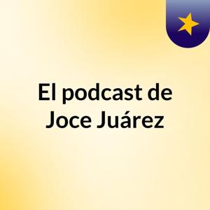 El podcast de Joce Juárez