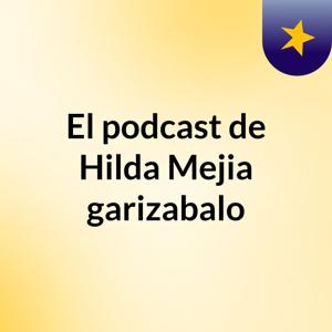 El podcast de Hilda Mejia garizabalo