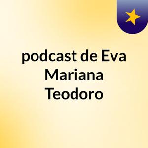 podcast de Eva Mariana Teodoro