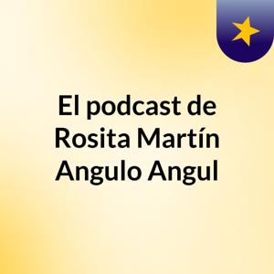 El podcast de Rosita Martín Angulo Angul