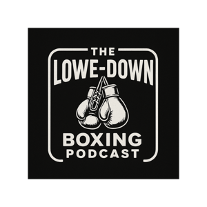 The Lowe-Down Boxing Podcast
