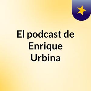 El podcast de Enrique Urbina