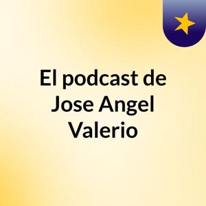 El podcast de Jose Angel Valerio