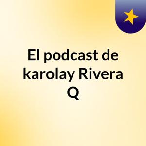 El podcast de karolay Rivera Q