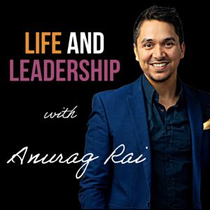 Life and Leadership with Anurag Rai
