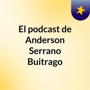 El podcast de Anderson Serrano Buitrago