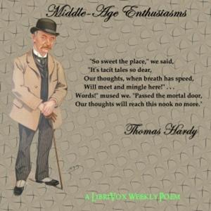 Middle Age Enthusiasms by Thomas Hardy (1840 - 1928)