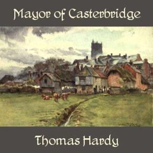 Mayor of Casterbridge, The by Thomas Hardy (1840 - 1928)