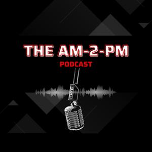 The AM 2 PM Podcast