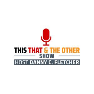 This That & The Other Show with Host Danny C. Fletcher