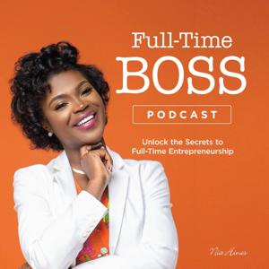 Full-Time Boss Podcast with Nia Hines: Unlock the secrets to full-time entrepreneurship