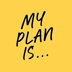 My Plan Is...