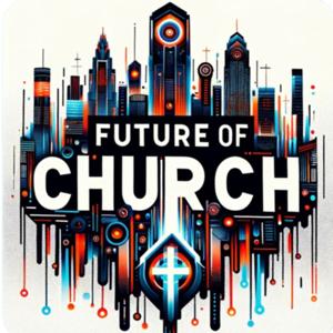 Future of Church: Navigating Christianity in the Digital Age