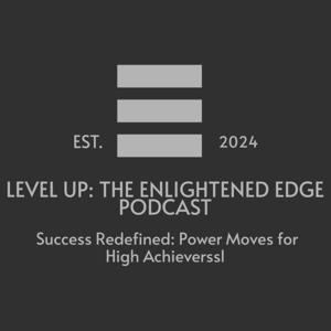Level Up :The Enlightened Edge  Podcast