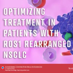 Optimizing Treatment in Patients with ROS1 Rearranged NSCLC