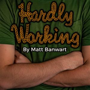 Hardly Working With Matt Banwart