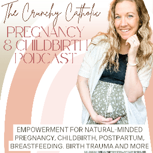 The Crunchy Catholic Pregnancy and Childbirth Podcast for Catholic & Christian Moms | Homebirth & VBAC Stories, C Section, Birth Trauma, Maternal Mental Health,  Postpartum, Breastfeeding, Doula Tips