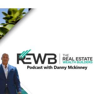 The Real Estate Wealth Builders with Danny Mckinney