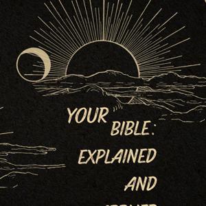 Your Bible: Explained and Applied