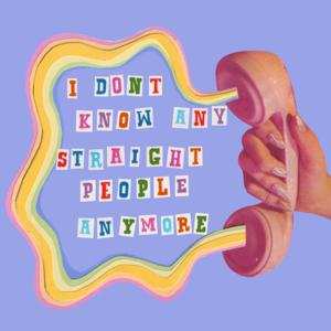 I Don't Know Any Straight People Anymore