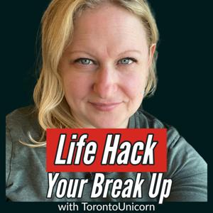Life Hack Your Break Up (with TorontoUnicorn)