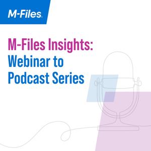 M-Files Insights: The Webinar to Podcast Series