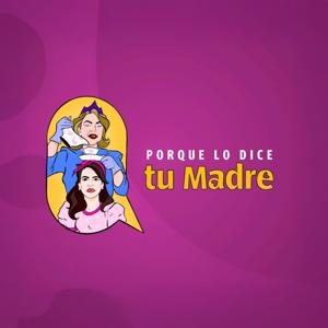 PQ LO DICE TU MADRE