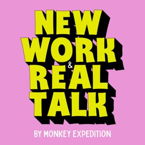 NEW WORK & REAL TALK – by Monkey Expedition