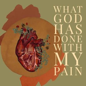 What God Has Done With My Pain