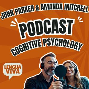 Cognitive Psychology 🎙️ Featuring John Parker & Amanda Mitchell - Lengua Viva Podcast