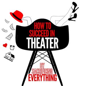 How to Succeed In Theater (by sacrificing everything)
