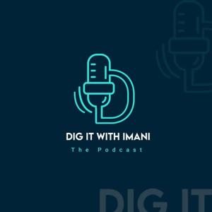 Dig It With Imani The Podcast
