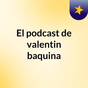 El podcast de valentin baquina
