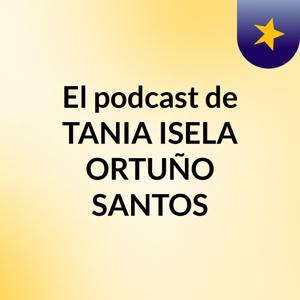 El podcast de TANIA ISELA ORTUÑO SANTOS