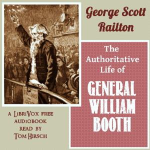 Authoritative Life of General William Booth, The by George Scott Railton (1849 - 1913)
