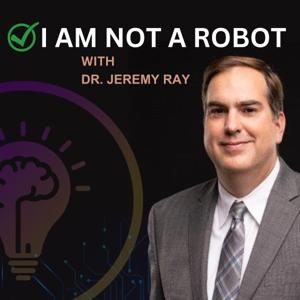 I Am Not A Robot with Dr. Jeremy Ray