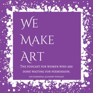We Make Art - The podcast for women who are done waiting for permission.