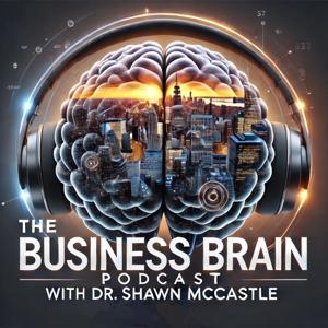 The Business Brain Podcast with Dr. Shawn McCastle