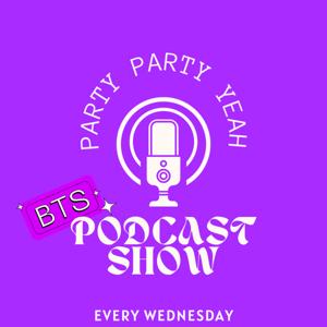 Party Party Yeah - A BTS Podcast Show