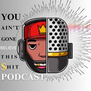 You Ain’t Gone Believe This Shit Podcast