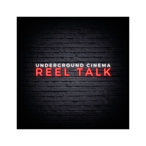 Underground Cinema Reel Talk
