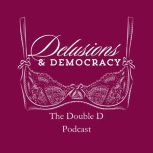 Delusions and Democracy (Double Ds) Podcast with Chandler and Violet
